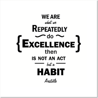 We are what we repeatedle do. excelence then is not an act but a habit Posters and Art